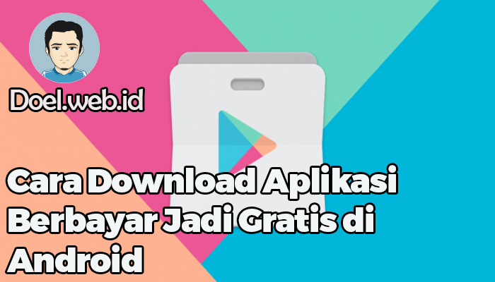 Cara Download Aplikasi Berbayar Jadi Gratis di Android