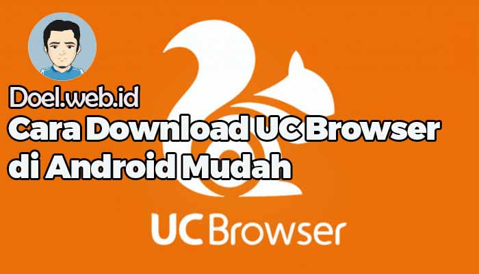 Cara Download UC Browser di Android Mudah