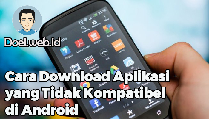 Cara Download Aplikasi yang Tidak Kompatibel di Android