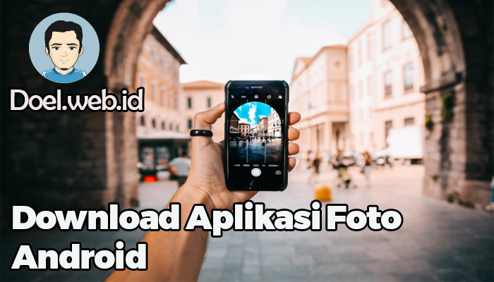 Download Aplikasi Foto Android untuk Hasil Foto Yang Keren