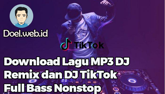 Download Lagu MP3 DJ Remix dan DJ TikTok Full Bass Nonstop
