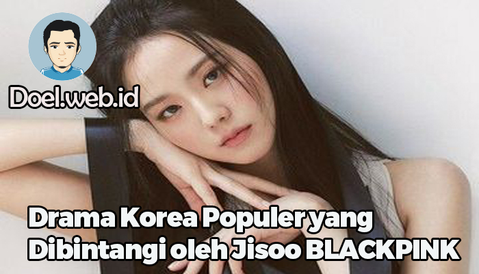 Drama Korea Populer yang Dibintangi oleh Jisoo BLACKPINK