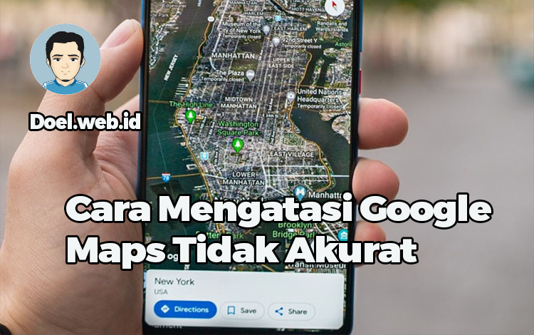 Cara Mengatasi Google Maps Tidak Akurat
