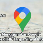 Cara Menggunakan Google Maps di HP Tanpa Sinyal Internet
