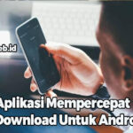 Aplikasi Mempercepat Download Untuk Android