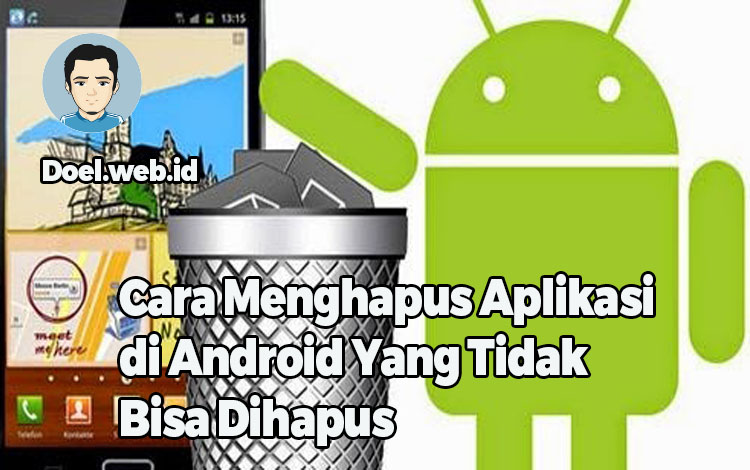 Cara Menghapus Aplikasi di Android Yang Tidak Bisa Dihapus