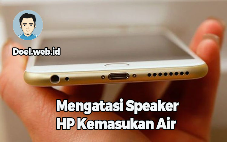Mengatasi Speaker HP Kemasukan Air