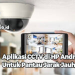 Aplikasi CCTV di HP Android Untuk Pantau Jarak Jauh