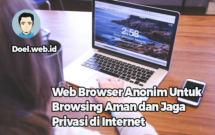 Web Browser Anonim Untuk Browsing Aman dan Jaga Privasi di Internet