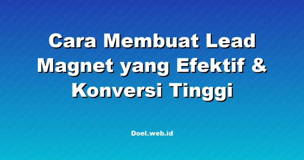 Cara Membuat Lead Magnet yang Efektif & Konversi Tinggi